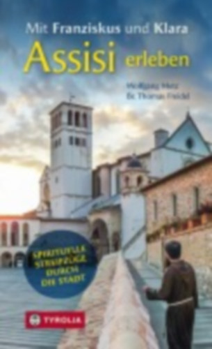 Metz, Wolfgang - Freidel, Br. Thomas: Mit Franziskus und Klara Assisi erleben idegen