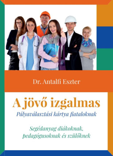 Dr. Antalfi Eszter: A jövő izgalmas - Pályaválasztási kártya fiataloknak könyv