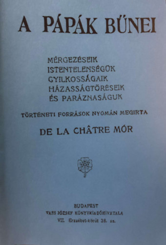 De La Chatre Mór: A pápák bűnei: Mérgezéseik, istentelenségük, gyilkosságaik, házasságtöréseik és paráznaságuk - különlenyomat antikvár