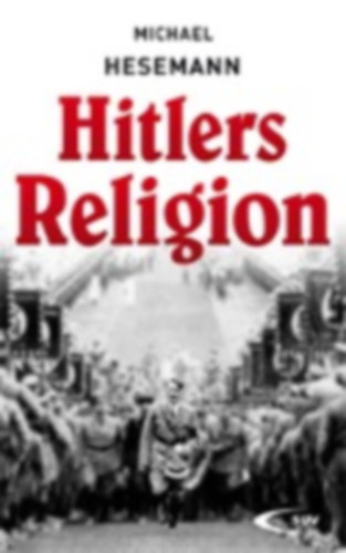 Hesemann, Michael: Hitlers Religion idegen