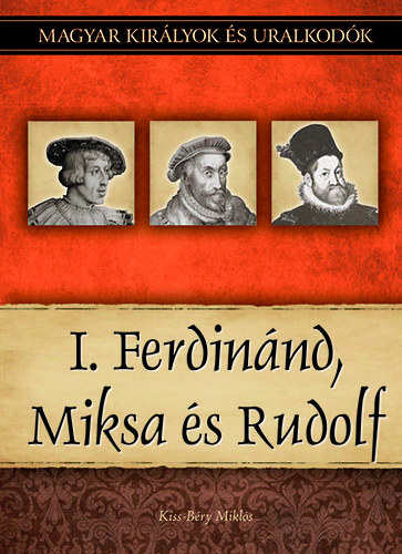 Kiss-Béry Miklós: I. Ferdinánd, Miksa és Rudolf könyv