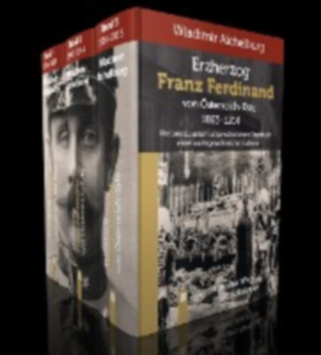 Aichelburg, Wladimir: Erzherzog Franz Ferdinand von Österreich-Este 1863-1914. Band 1-3 idegen
