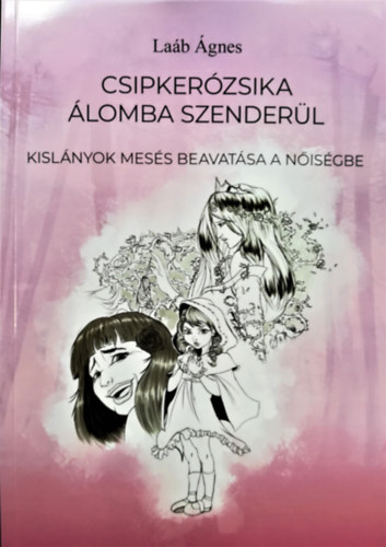 Laáb Ágnes: Csipkerózsika álomba szenderül - Kislányok mesés beavatása a nőiességbe könyv
