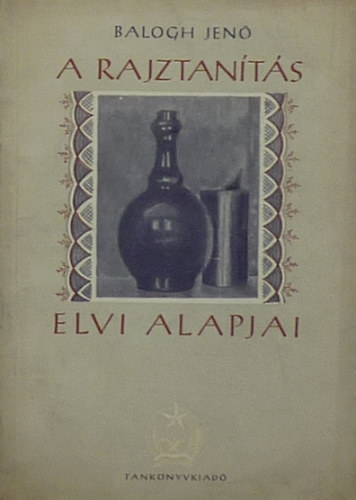 Balogh Jenő: A rajztanítás elvi alapjai ((A rajzoktatás segédkönyve) antikvár