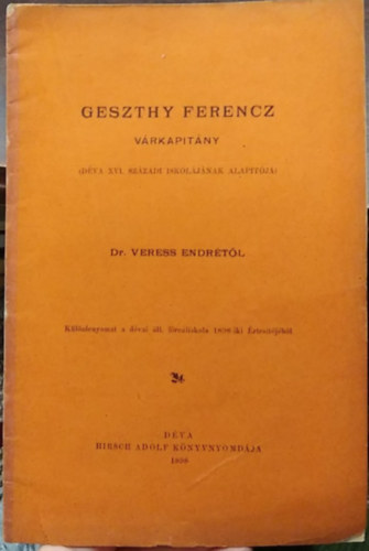 Dr. Veress Endre: Geszthy Ferencz várkapitány - (Déva XVI. századi iskolájának alapítója) antikvár