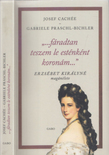 Josef Cachée, Gabriele Praschl-Bichler: ...fáradtan teszem le esténként koronám... (Erzsébet királyné magánélete) könyv