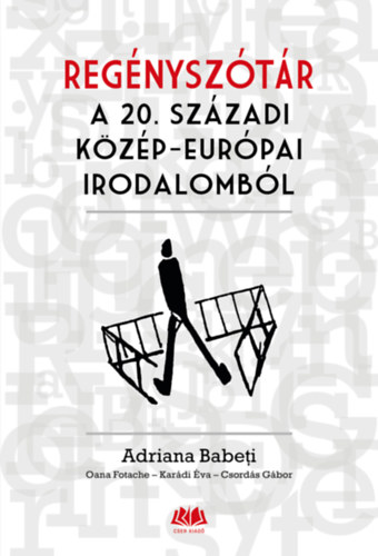 Karádi Éva, Babeti, Adriana, Fotache, Oana, Csordás Gábor: Regényszótár a 20. századi közép-európai irodalomból könyv