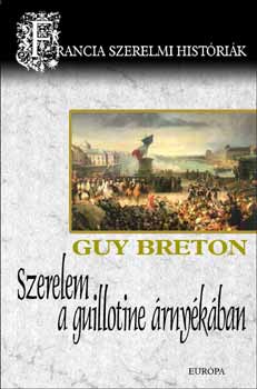 Guy Breton: Szerelem a guillotine árnyékában - Francia szerelmi históriák 6. antikvár