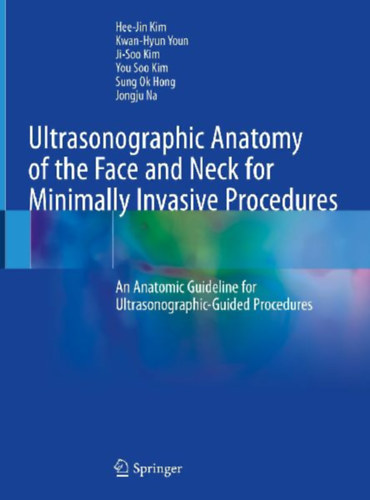 Kim, Ji-Soo - Na, Jongju - Kim, Hee-Jin - Hong, Sung Ok - Kim, You Soo - Youn, Kwan-Hyun: Ultrasonographic Anatomy of the Face and Neck for Minimally Invasive Procedures idegen