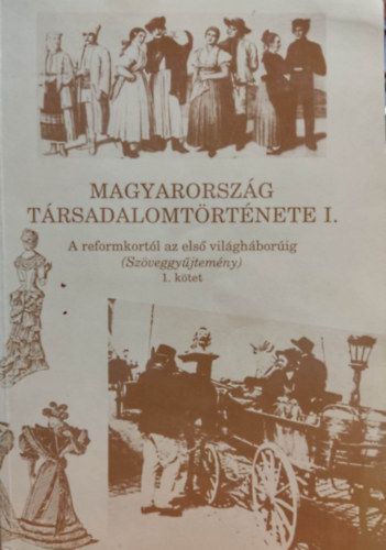 Szerkesztette: Kövér György: Magyarország társadalomtörténete I. - A reformkortól az első világháborúig (szöveggyűjtemény) 1. kötet antikvár
