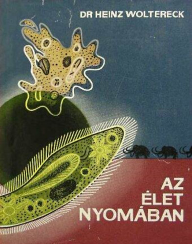 Dr. Heinz Woltereck, Korányi Tamás (szerk.), Nagy  Imre (ford.), Dr. Stohl Gábor (lektor): Az élet nyomában - Korunk biológiája (Az élet és a világegyetem / Hogyan keletkezett az élet? / Az élet lényege / Az élet fejlődéstörténete / Az élet sokfélesége / Az életfunkciói / Az élet tartama) antikvár