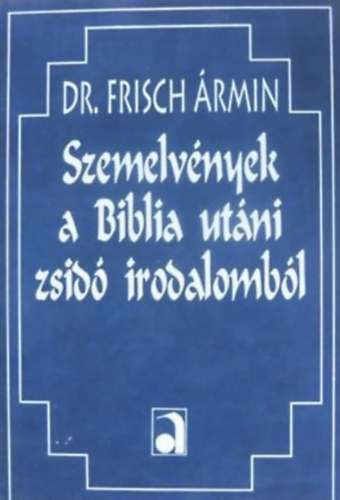 Dr. Frisch Ármin SZERKESZTŐ Lantos Kálmán: Szemelvények a Biblia utáni zsidó irodalomból - A Pallas Irodalmi és Nyomdai Rt. által 1906-ban kiadott könyv hasonmás kiadása. antikvár