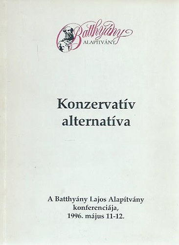 Konzervatív Alternatíva - A Batthyány Lajos Alapítvány konferenciája, 1996. május 11-12 antikvár