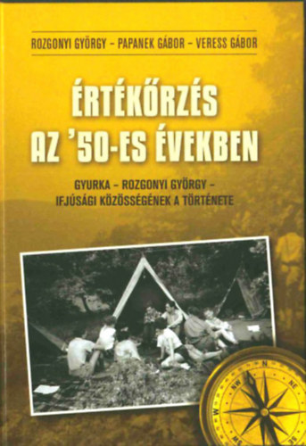 Rozgonyi György, Papanek Gábor, Veress Gábor: Értékőrzés az '50-es években - Gyurka - Rozgonyi György - ifjúsági közösségének a története - Dedikált antikvár