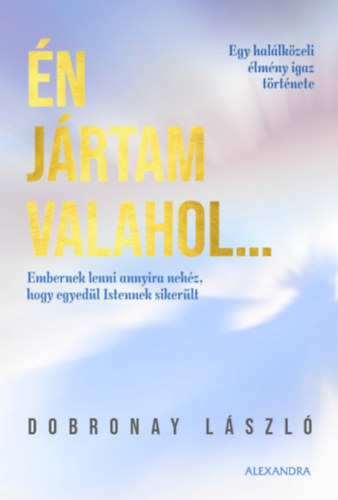 Dobronay László: Én jártam valahol... - Egy halálközeli élmény igaz története antikvár