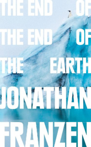Franzen, Jonathan: The End of the End of the Earth idegen