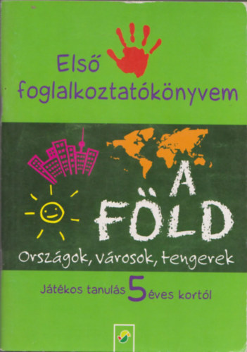 Első foglalkoztatókönyvem - A Föld (Országok, városok, tengerek) (Játékos tanulás 5 éves kortól) antikvár