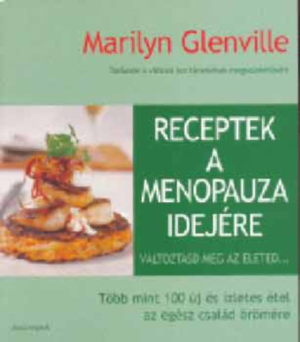 Marilyn Glenville - Lewis Esson: Receptek a menopauza idejére TANÁCSOK A VÁLTOZÓ KOR TÜNETEINEK MEGSZÜNTETÉSÉRE - VÁLTOZTASD MEG AZ ÉLETED... - TÖBB MINT 100 ÚJ ÉS ÍZLETES ÉTEL AZ EGÉSZ CSALÁD ÖRÖMÉRE antikvár