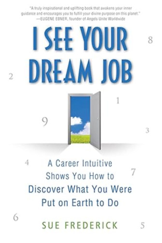Sue Frederick: I See Your Dream Job: A Career Intuitive Shows You How to Discover What You Were Put on Earth to Do antikvár