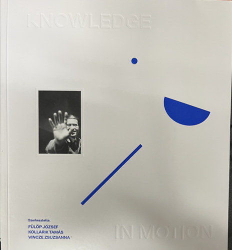 Csányi Dóra, Tamás Ivády, Kollarik Tamás, Szabó Viktória, Takó Sándor, Vincze Zsuzsanna: Knowledge in motion antikvár