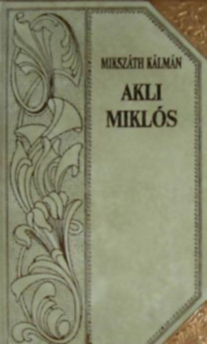 Mikszáth Kálmán: Akli Miklós (Mikszáth-sorozat 5.)-Díszes sorozatkötésben, a sarkokon rézpánttal. antikvár