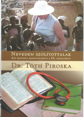 Sümeginé dr. Tóth Piroska: Neveden szólítottalak - Egy baptista misszionárius a XX. században könyv