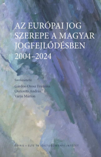 Varjú Márton, Osztovits András, Gárdos-Orosz Fruzsina: Az európai jog szerepe a magyar jogfejlődésben - 2004-2024 könyv