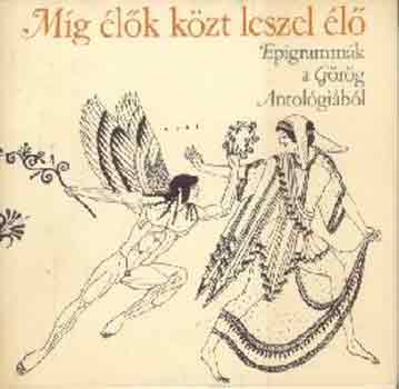 Míg élők közt leszel élő - Epigrammák a Görög Antológiából antikvár