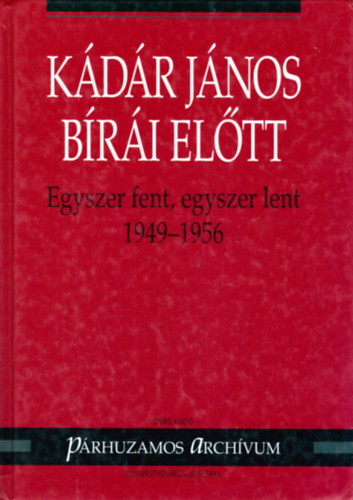 Varga László (szerk.): Kádár János bírái előtt - Egyszer fent, egyszer lent (1949-1956) antikvár