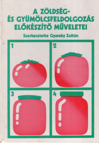 Gyaraky Zoltán (szerkesztette): A zöldség- és gyümölcsfeldolgozás előkészítő műveletei antikvár