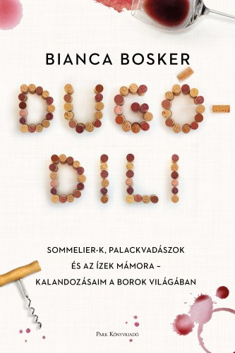 Bianca Bosker: Dugódili - Sommelier-k, palackvadászok és az ízek mámora - Kalandozásaim a borok világában e-Könyv
