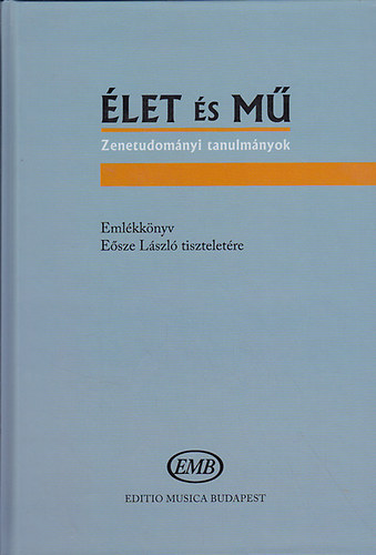 Ittzés Mihály (szerk.): ÉLET és MŰ - Zenetudományi tanulmányok. Emlékkönyv Eősze László tiszteletére antikvár