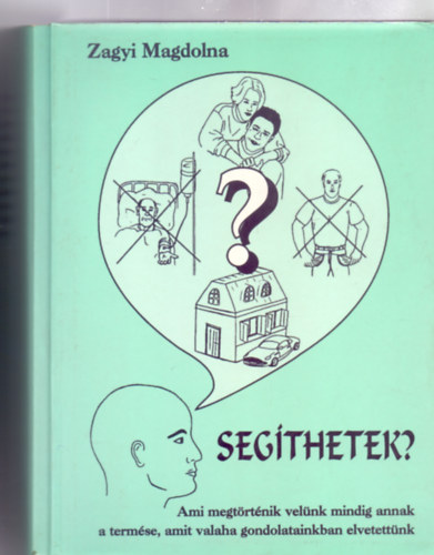 Zagyi Magdolna: Segíthetek? - Ami megtörténik velünk mindig annak a termése, amit valaha gondolatainkban elvetettünk antikvár