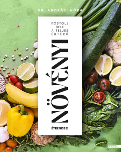 Dr. Andrási Nóra: Kóstolj bele a teljes értékű növényi étrendbe! antikvár