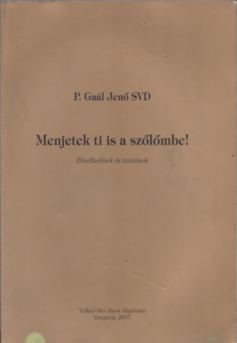 P. Gaál Jenő SVD: Menjetek ti is a szőlőmbe! - Elmélkedések és tanítások antikvár