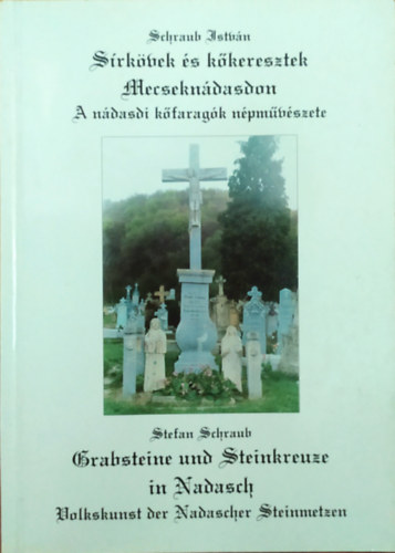 Schraub István: Sírkövek és kőkeresztek Mecseknádasdon - A nádasdi kőfaragók népművészete / Grabsteine und Steinkreuze in Nadasch – Volkskunst der Nadascher Steinmetzen - Dedikált antikvár