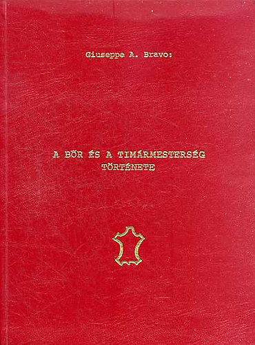 Giuseppe A. Bravo: A bőr és tímármesterség története antikvár