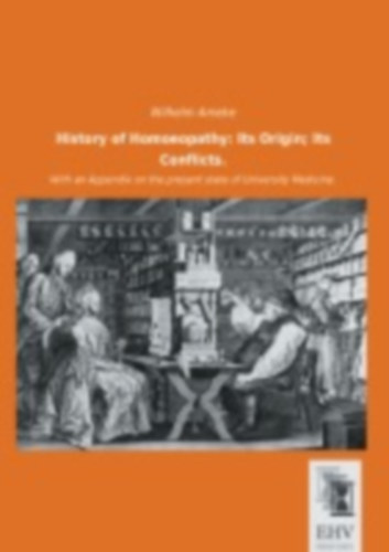 Ameke, Wilhelm: History of Homoeopathy: Its Origin; Its Conflicts. idegen