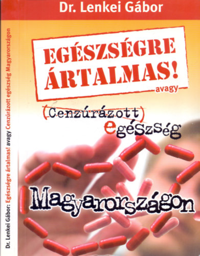 Dr. Lenkei Gábor: Egészségre ártalmas! avagy Cenzúrázott egészség Magyarországon antikvár