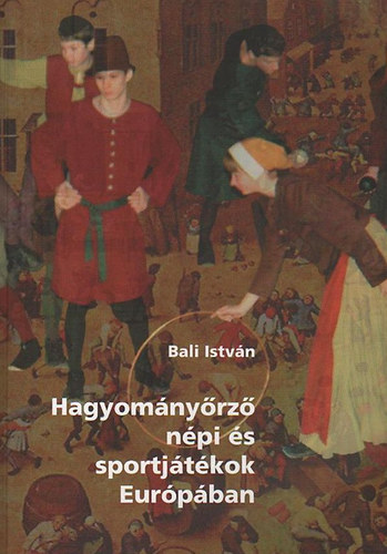 Bali István: Hagyományőrző népi és sportjátékok Európában antikvár