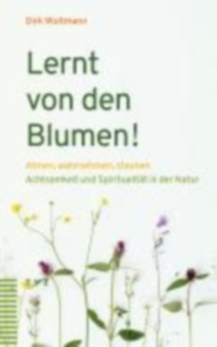 Woltmann, Dirk: Lernt von den Blumen! idegen