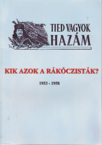 Tied vagyok hazám - Kik azok a rákóczisták? 1953-1958 antikvár