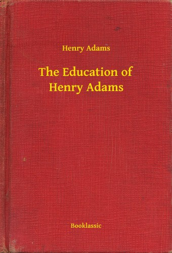 Henry Adams: The Education of Henry Adams e-Könyv