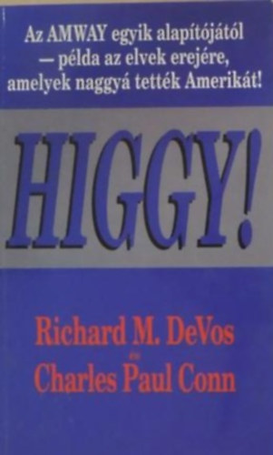 Richard M. DeVos - Charles Paul Conn: Higgy! AZ AMWAY EGYIK ALAPÍTÓJÁTÓL - PÉLDA AZ ELVEK EREJÉRE, AMELYEK NAGGYÁ TETTÉK AMERIKÁT! antikvár