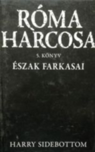 Harry Sidebottom: Észak farkasai (Róma harcosa 5.) antikvár