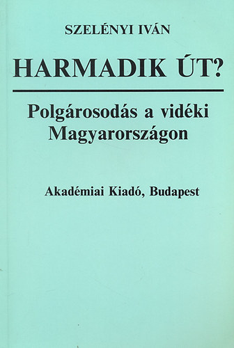 Szelényi Iván: Harmadik út? - Polgárosodás a vidéki Magyarországon antikvár