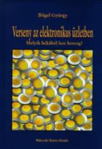 Bőgel György: Verseny az elektronikus üzletben - Melyik békából lesz herceg? antikvár