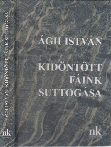 Ágh István: Kidöntött fáink suttogása - Egymás mellett - Virágárok (3 mű egy kötetben) könyv