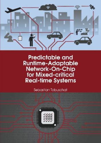 Tobuschat, Sebastian: Predictable and Runtime-Adaptable Network-On-Chip for Mixed-critical Real-time Systems idegen