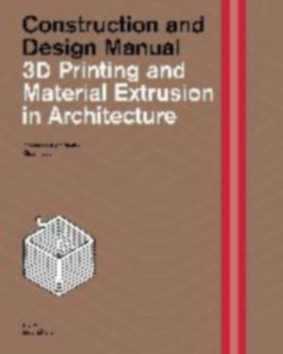 Grigoriadis, Kostas - Lee, Guan: 3D Printing and Material Extrusion in Architecture idegen